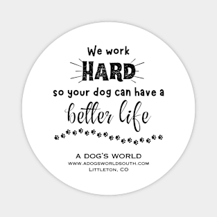 (Back) We Work Hard So Your Dog Can Have A Better Life - A Dog's World Magnet